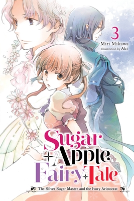 Sugar Apple Fairy Tale (Light Novel), Vol. 3: The Silver Sugar Master and the Ivory Aristocrat