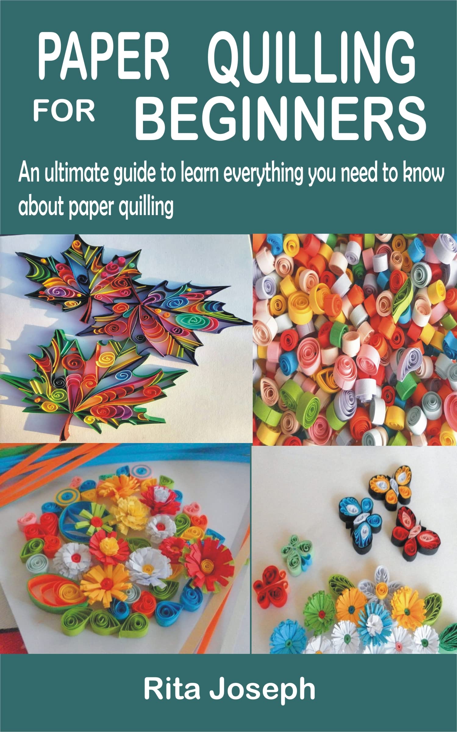 PAPER QUILLING FOR BEGINNERS An ultimate guide to learn everything you