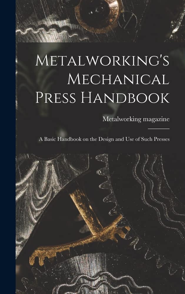 Metalworking's Mechanical Press Handbook a Basic Handbook on the