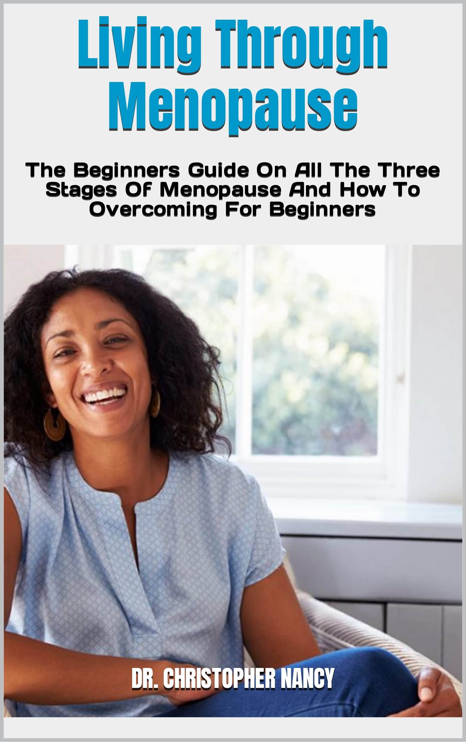 Living Through Menopause The Beginners Guide On All The Three Stages Of Menopause And How To