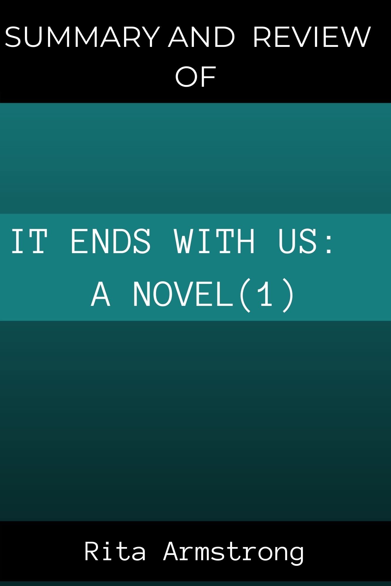 SUMMARY AND REVIEW OF It Ends with Us: A Novel (1) by Rita Armstrong