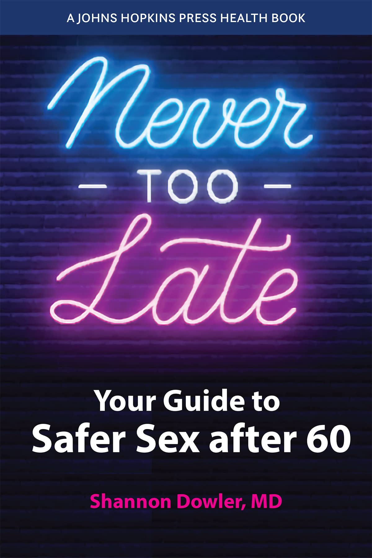 Never Too Late Your Guide to Safer Sex after 60 by Shannon Dowler
