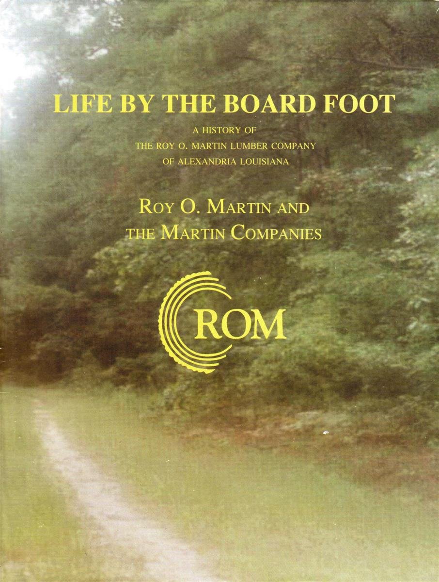 Life By the Board Foot A History of the Roy O. Martin Lumber Company
