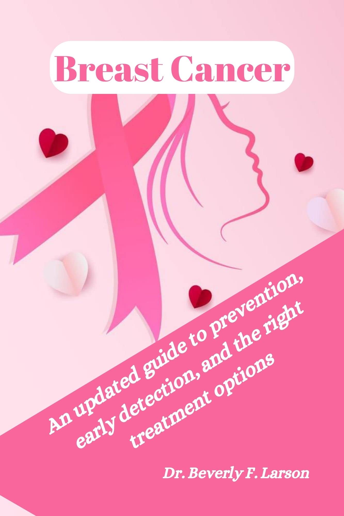 Breast Cancer An updated guide to prevention, early detection, and the