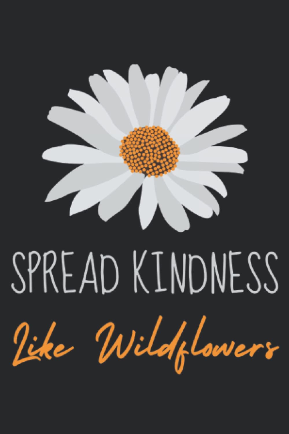 Spread Kindness Like Wildflowers Inspirational Quotes Floral Notebook