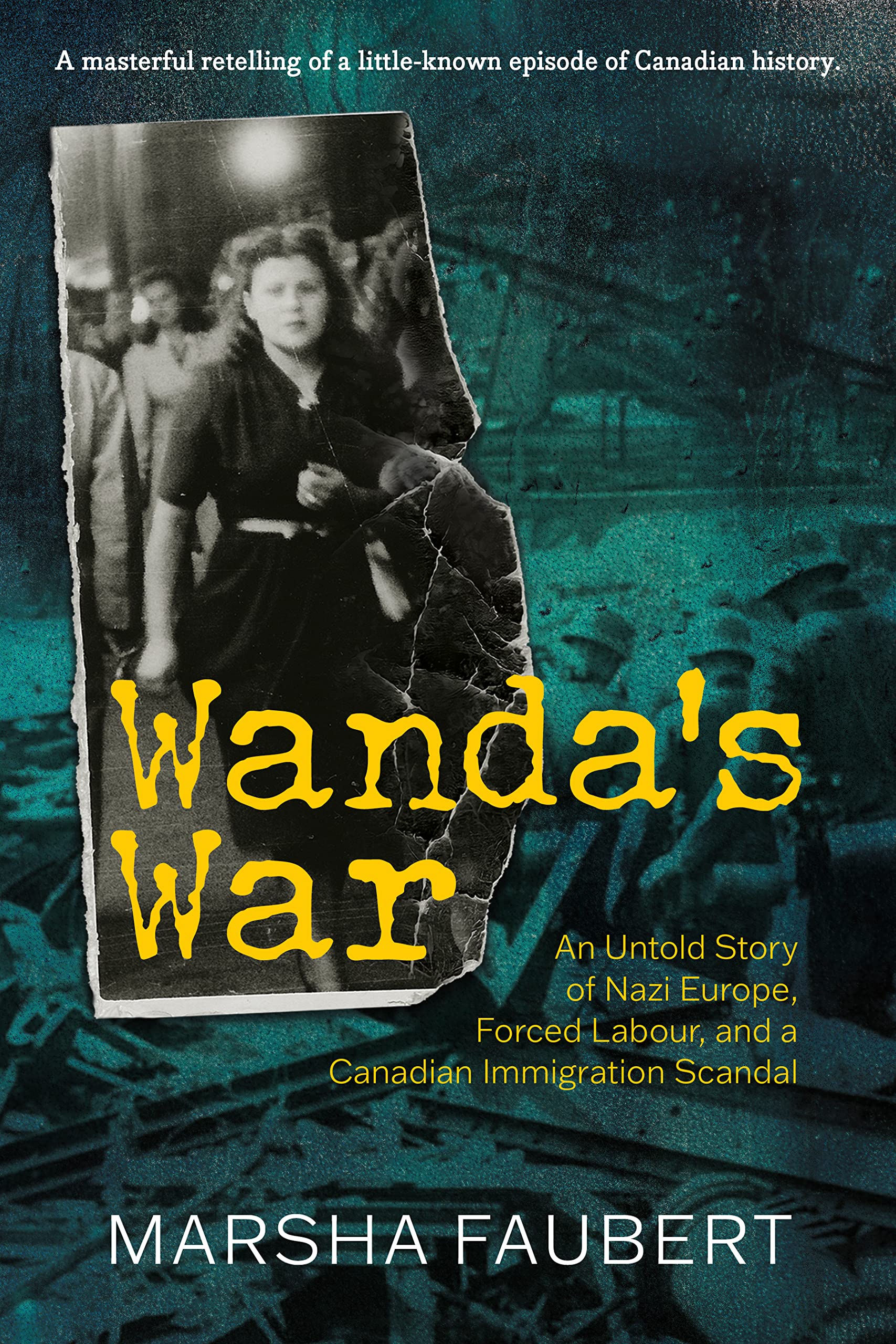Wanda's War: An Untold Story of Nazi Europe, Forced Labour, and a Canadian Immigration Scandal