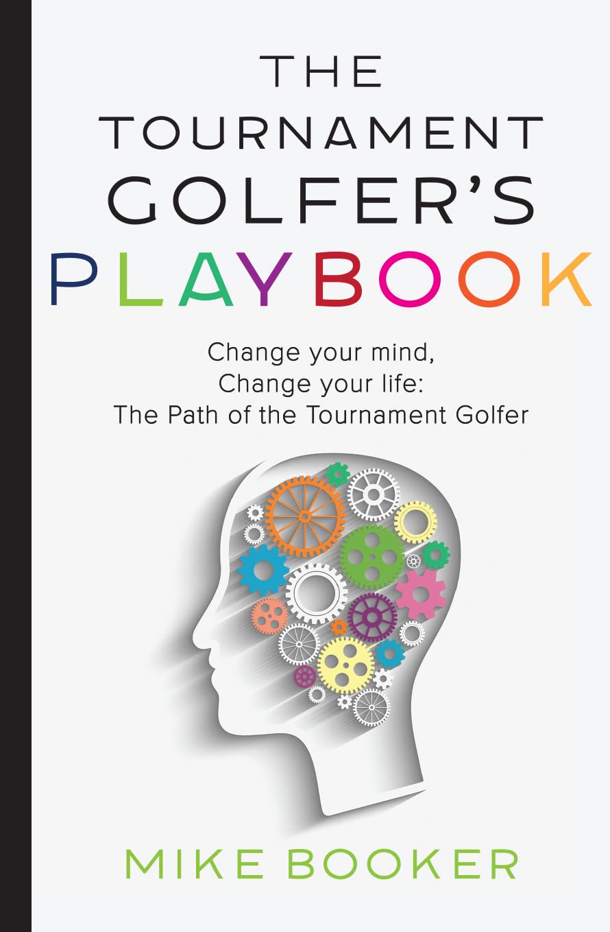 The Tournament Golfer's Playbook: Change your mind, Change your life: The Path of the Tournament Golfer