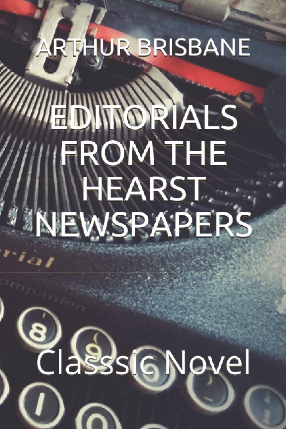 EDITORIALS FROM THE HEARST NEWSPAPERS Classsic Novel by Arthur