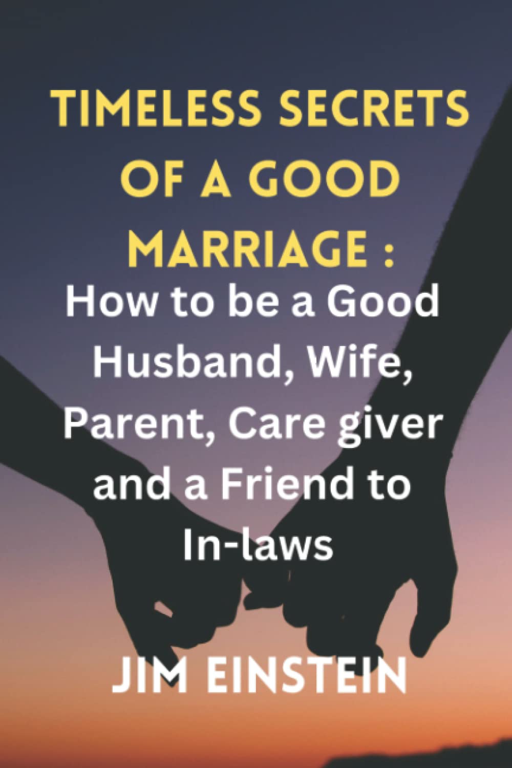 TIMELESS SECRETS OF A GOOD MARRIAGE How to be a Good Husband, Wife