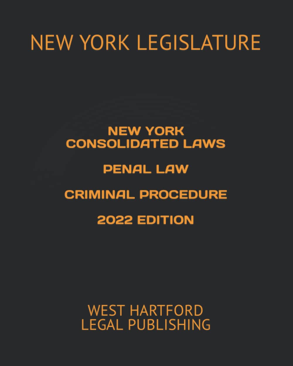 NEW YORK CONSOLIDATED LAWS PENAL LAW CRIMINAL PROCEDURE 2022 EDITION WEST HARTFORD LEGAL
