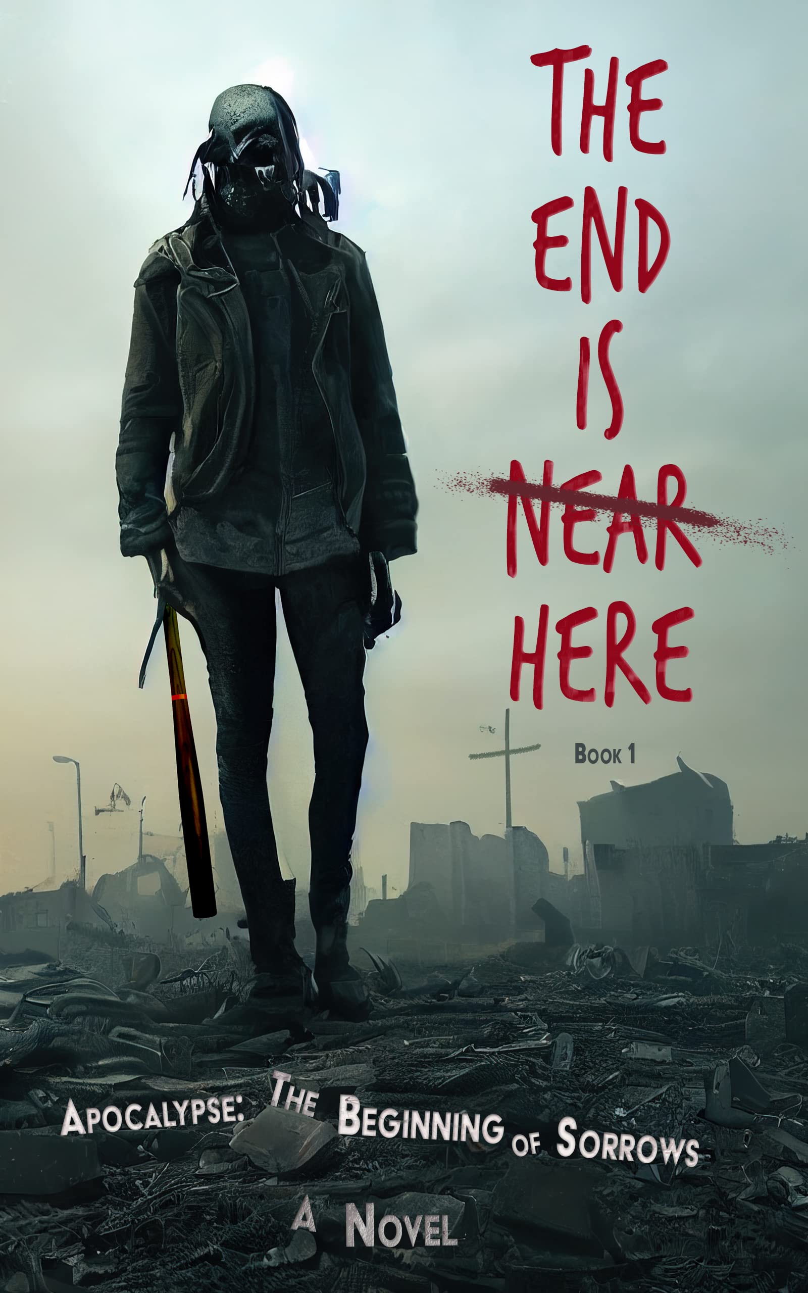 THE END IS HERE Book 1 Apocalypse The Beginning of Sorrows A