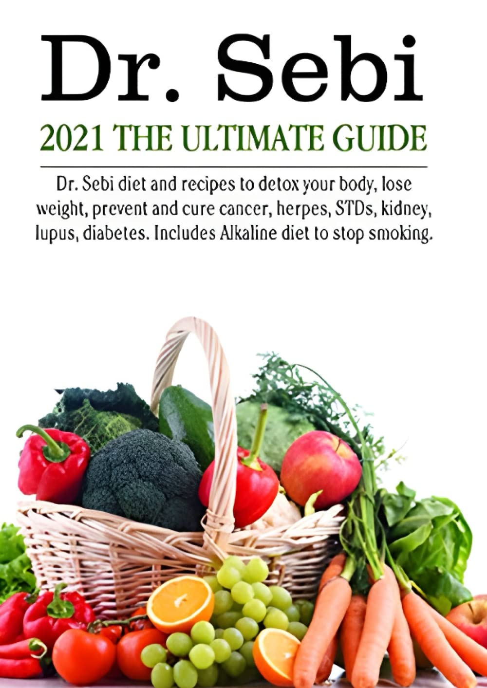 DR SEBI 2021 THE ULTIMATE GUIDE: Dr. Sebi Diet and Recipes to Detox