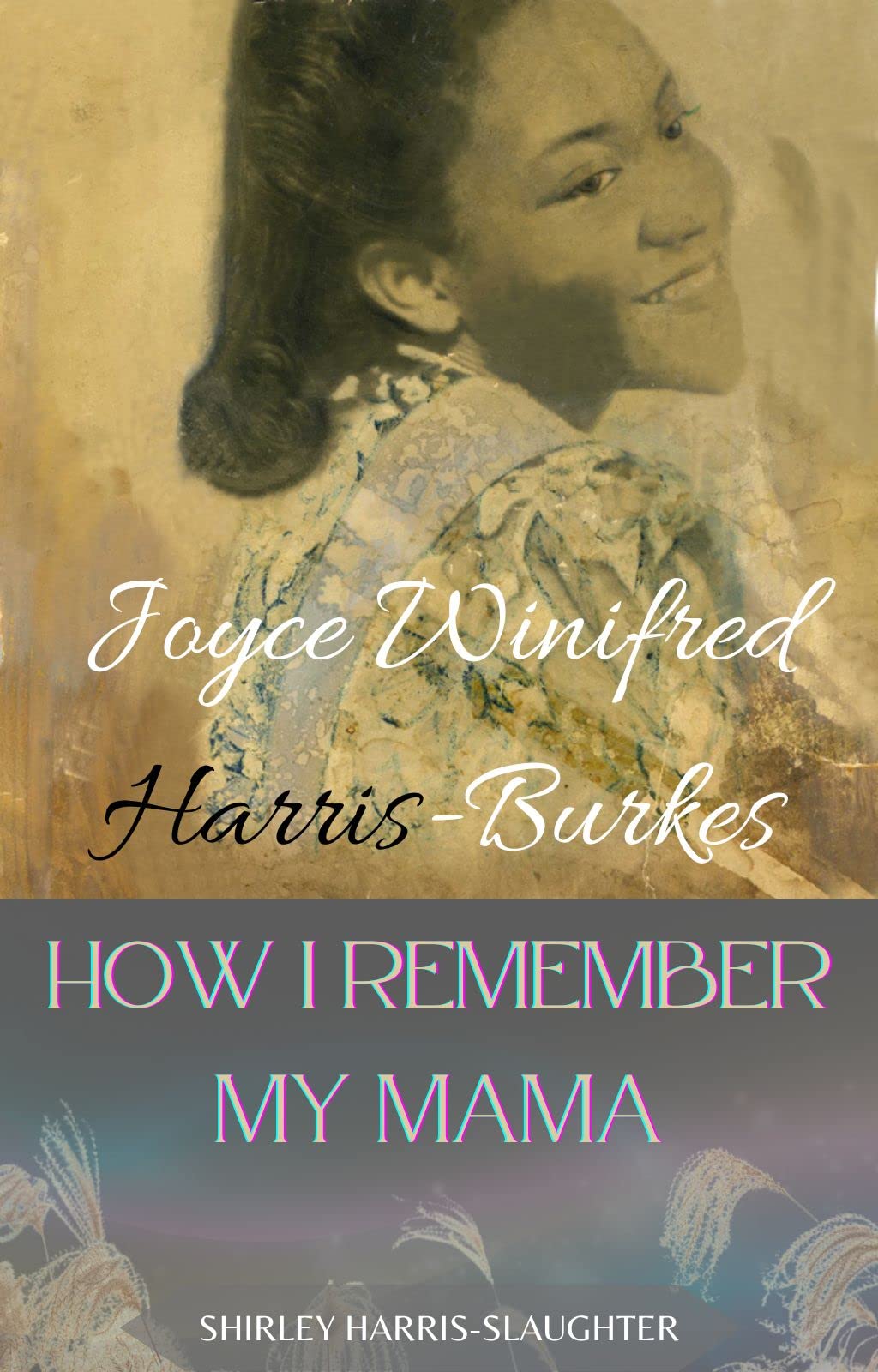 Joyce Winifred Harris-Burkes: HOW I REMEMBER MY MAMA