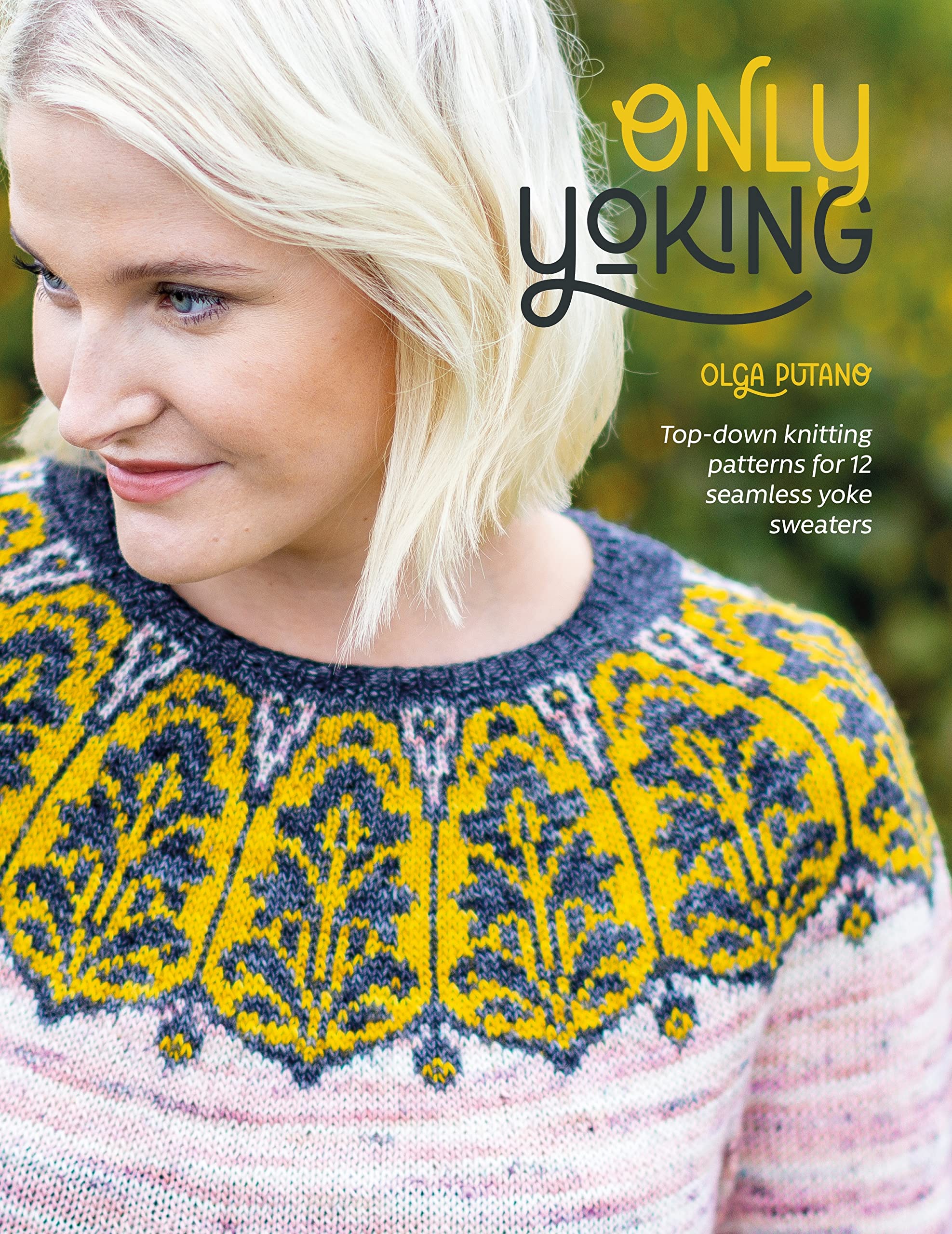 Only Yoking: Top-Down Knitting Patterns For 12 Seamless Sweaters