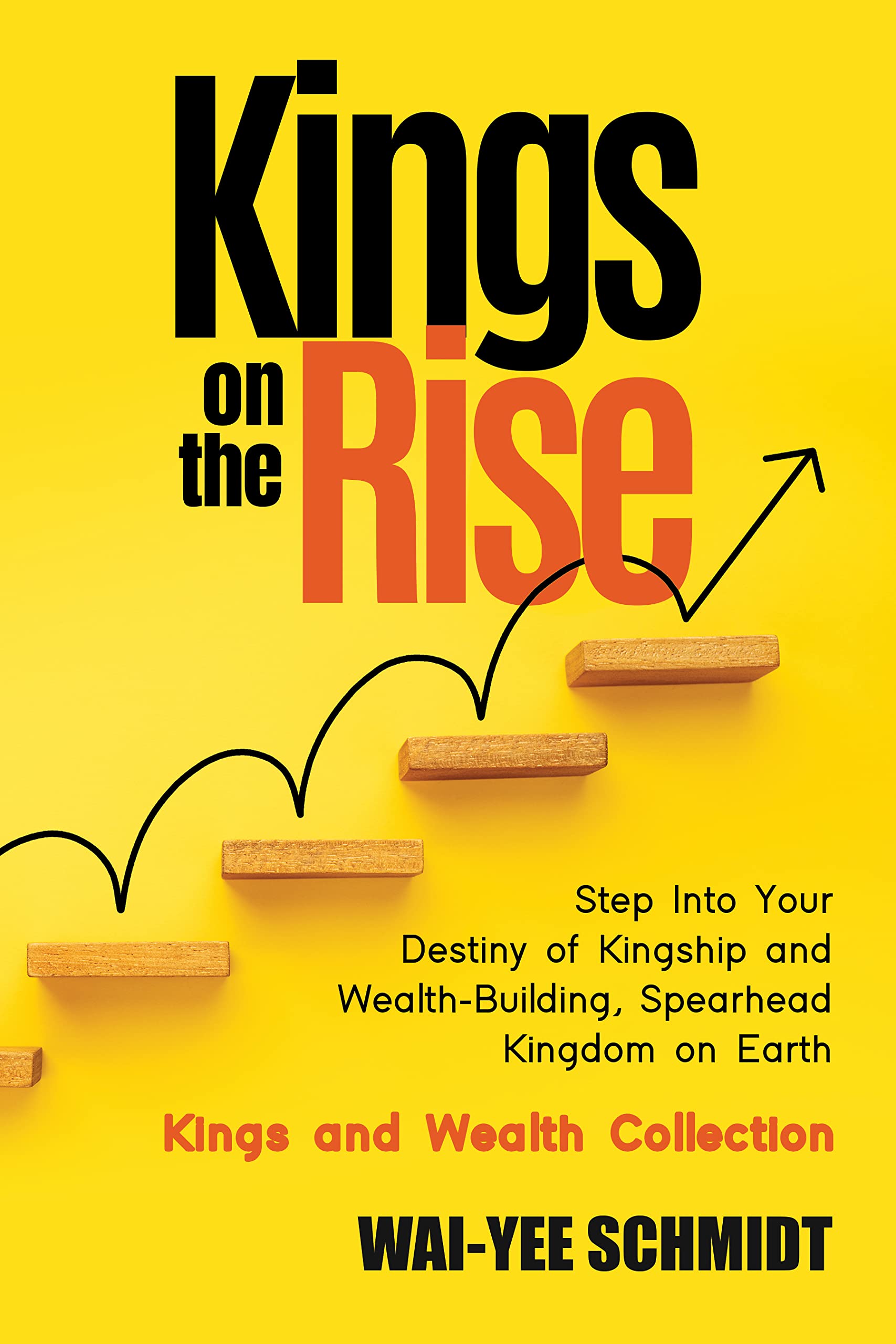 Kings on the Rise: Step Into Your Destiny of Kingship and Wealth-Building, Spearhead Kingdom on Earth