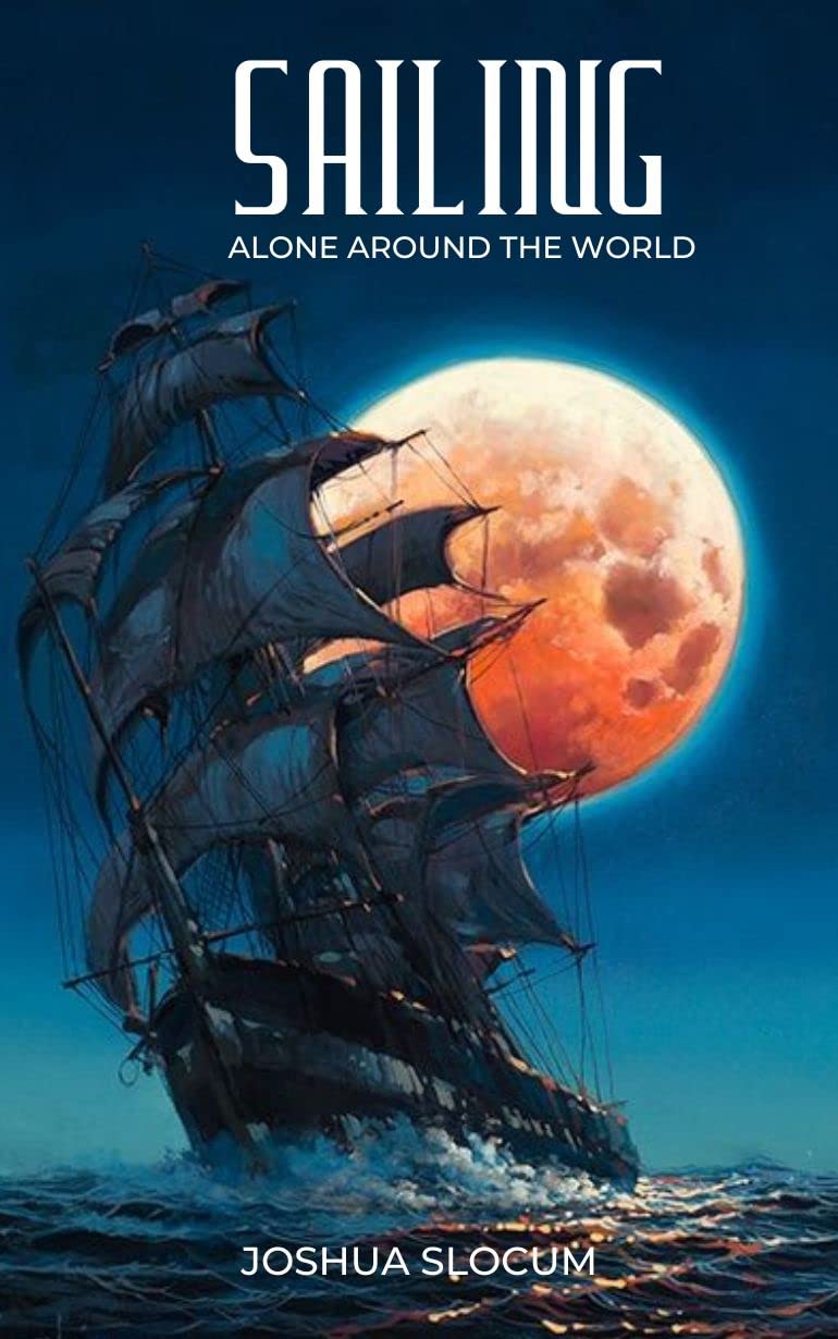 Sailing Alone Around the World by Joshua Slocum Goodreads