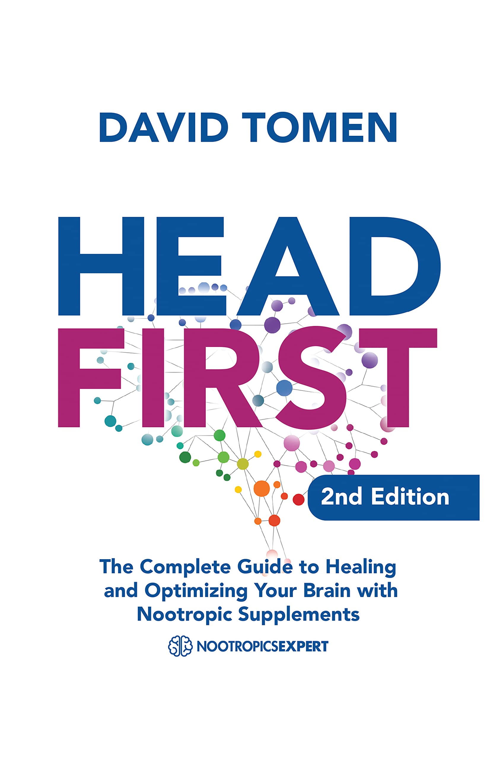 Head First: The Complete Guide to Healing and Optimizing Your Brain with Nootropic Supplements - 2nd Edition