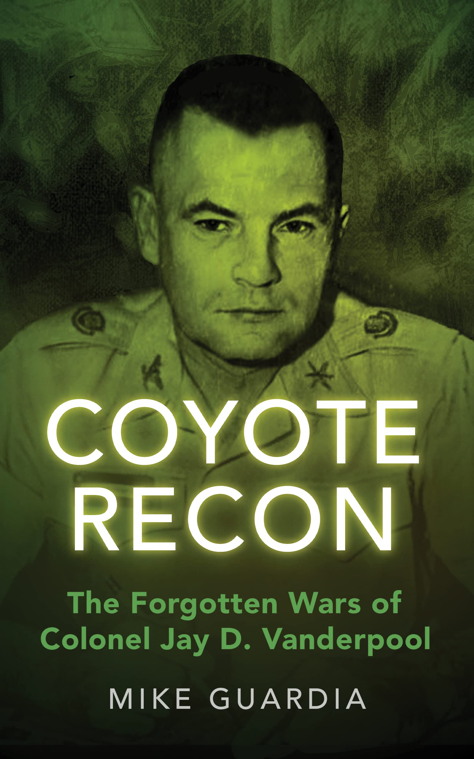 Coyote Recon: The Forgotten Wars of Colonel Jay D. Vanderpool