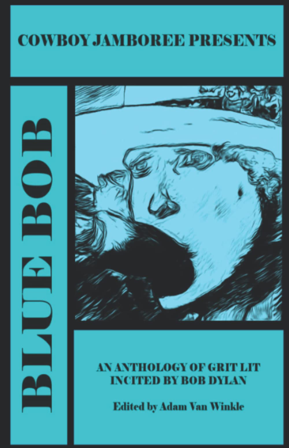 Blue Bob An Anthology of Grit Lit Incited by Bob Dylan by Adam Van