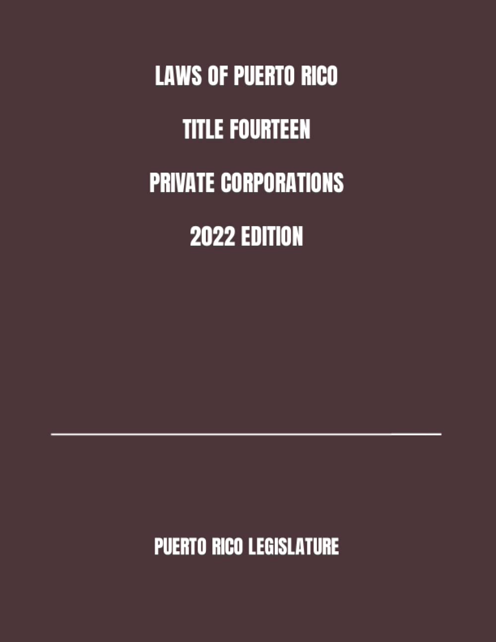 LAWS OF PUERTO RICO TITLE FOURTEEN PRIVATE CORPORATIONS 2022 EDITION by
