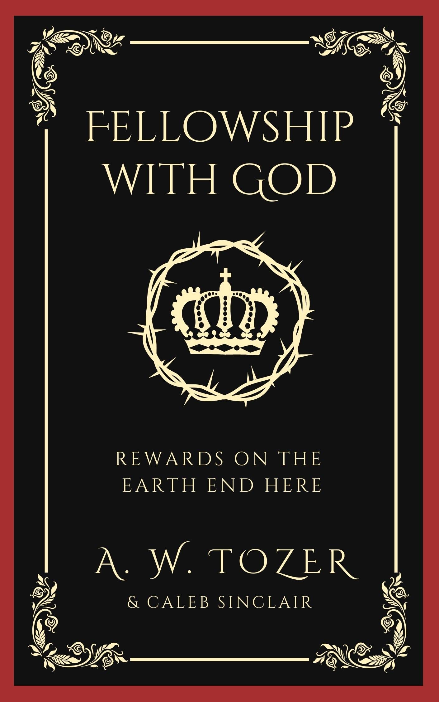 Fellowship with God: Discovering Eternal Rewards Through True Christian Living and Faith in Jesus Christ (Grapevine Edition)
