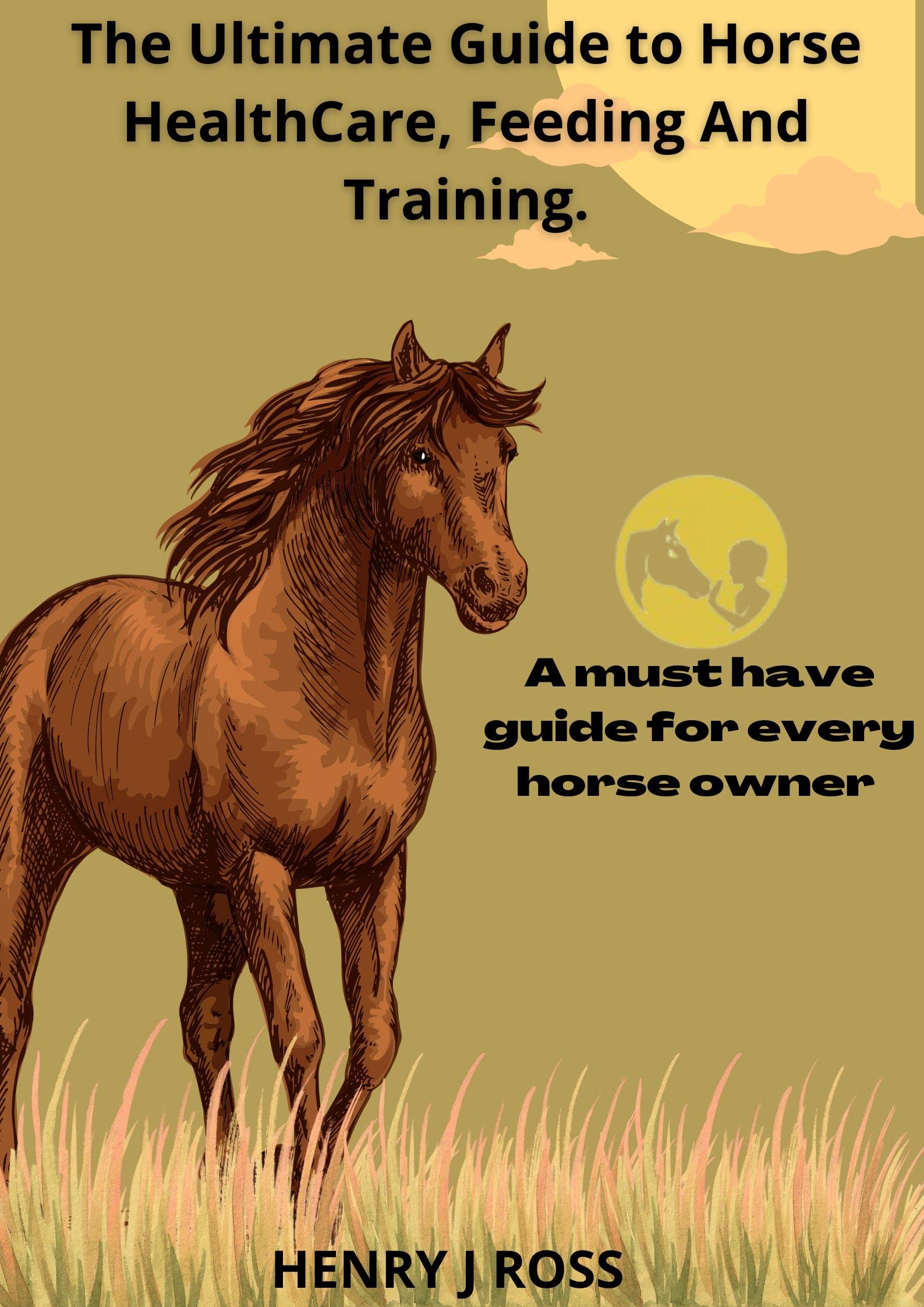 The Ultimate Guide to Horse HealthCare, Feeding and Training A must