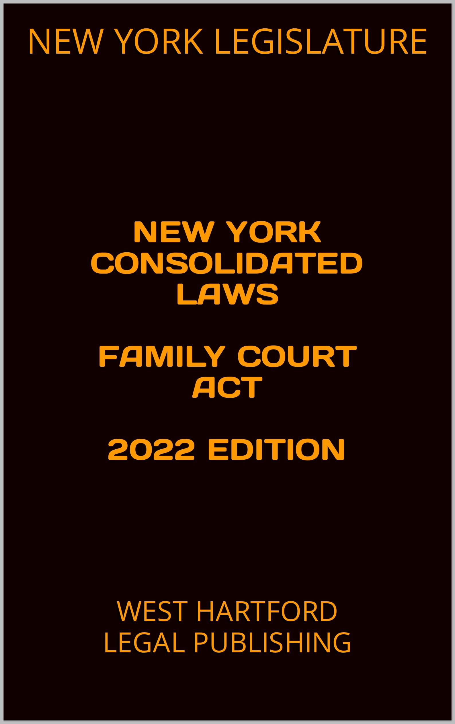 NEW YORK CONSOLIDATED LAWS FAMILY COURT ACT 2022 EDITION WEST HARTFORD