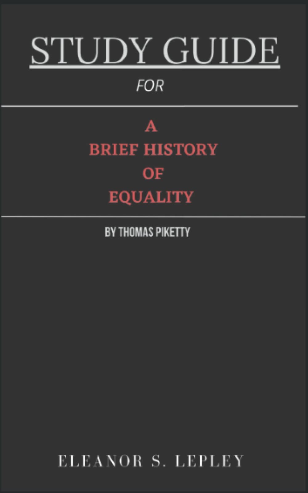 STUDY GUIDE FOR A BRIEF HISTORY OF EQUALITY BY THOMAS PIKETTY by