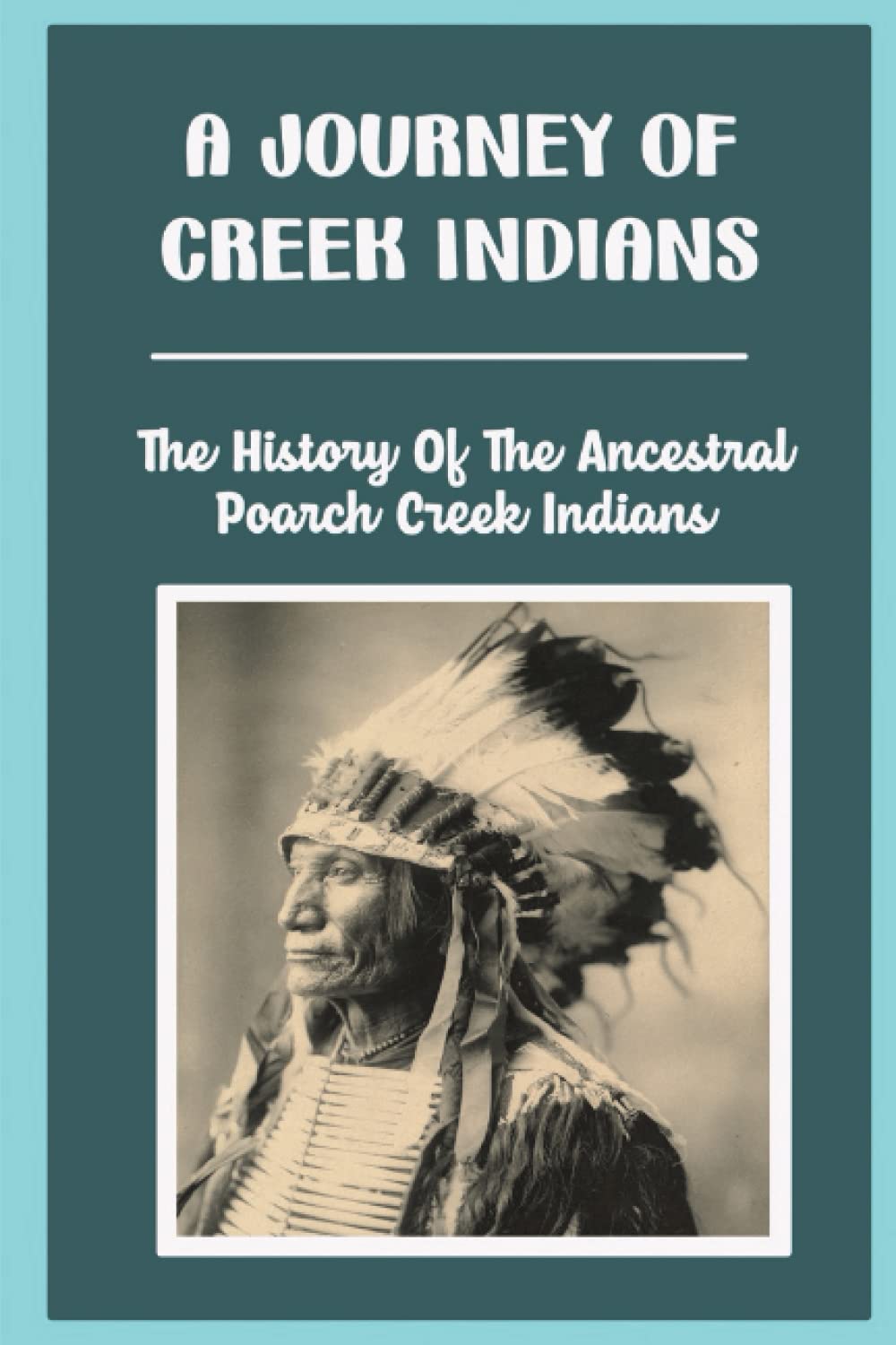 A Journey Of Creek Indians The History Of The Ancestral Poarch Creek