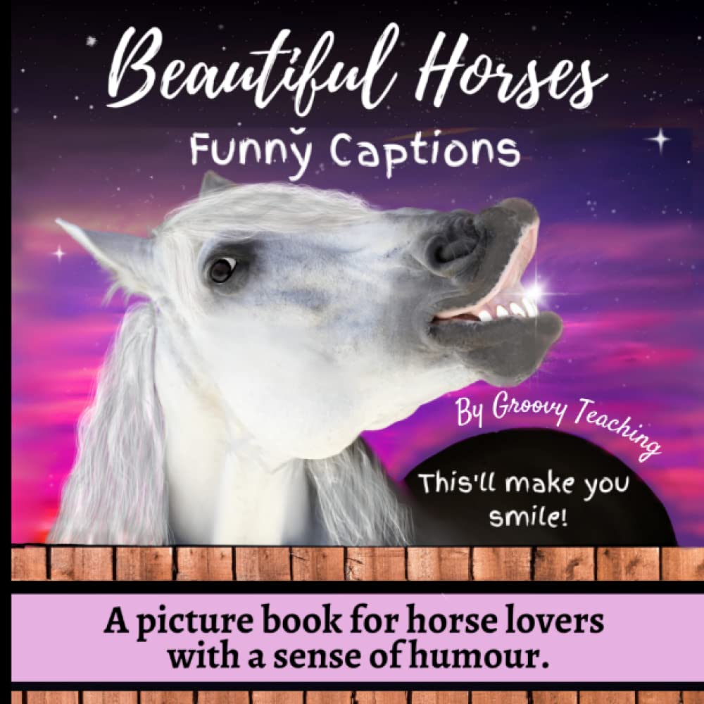 Beautiful Horses Funny Captions A full color picture book with beautiful photographs for horse