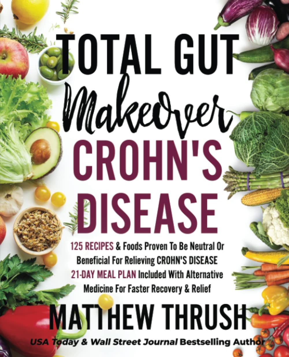Total Gut Makeover Crohn's Disease 125 Recipes & Foods Proven To Be Neutral Or Beneficial For