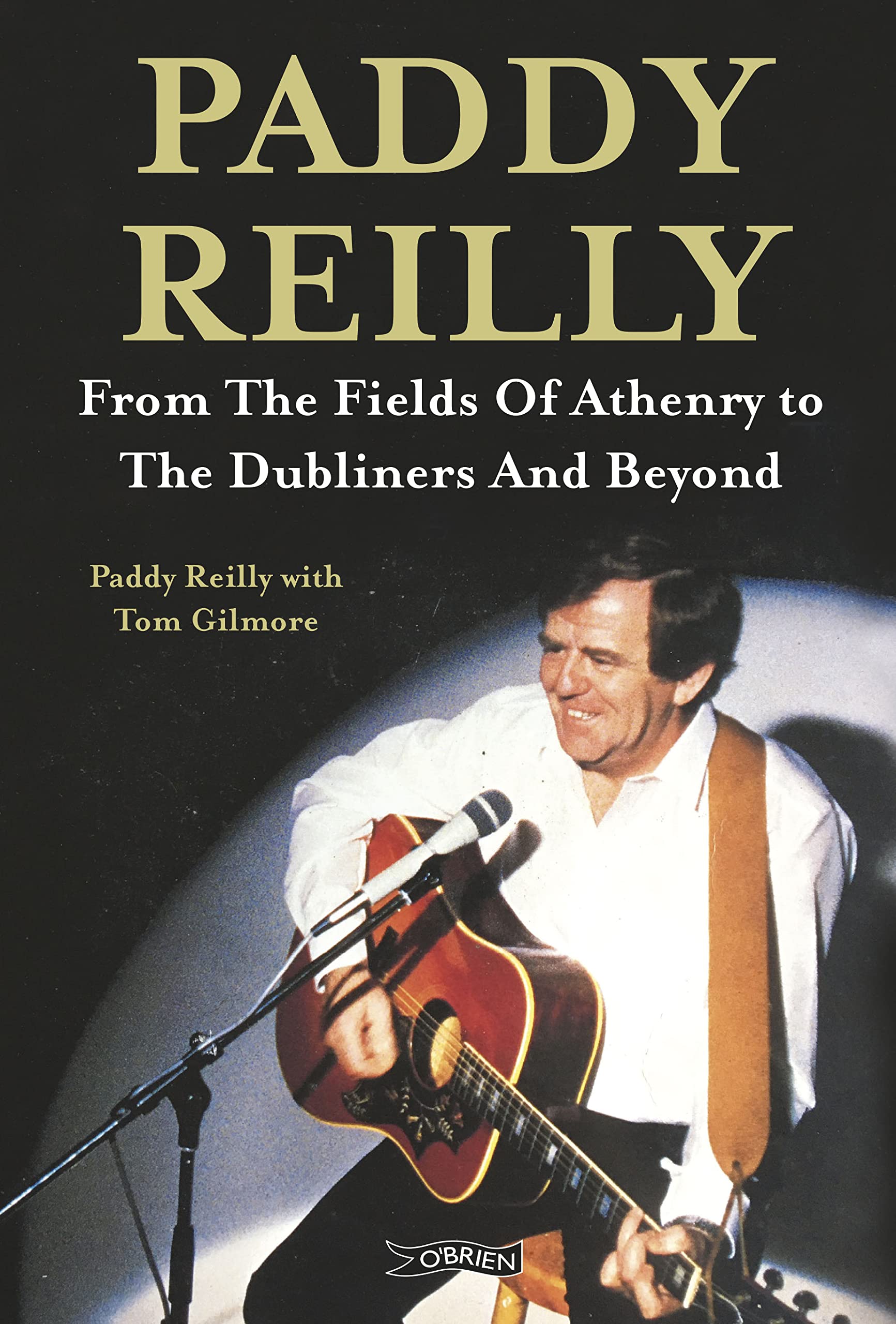 Paddy Reilly From The Fields of Athenry to The Dubliners and Beyond by