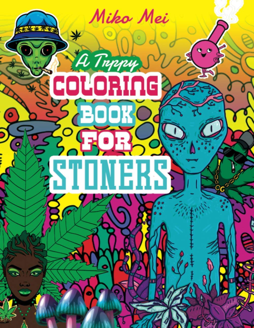 A Trippy Coloring Book for Stoners: A Cannabis and Psychedelic Themed