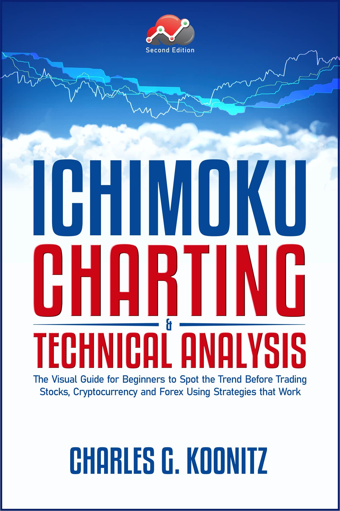 Ichimoku Charting & Technical Analysis: The Visual Guide for Beginners to Spot the Trend Before Trading Stocks, Cryptocurrency and Forex using Strategies that Work