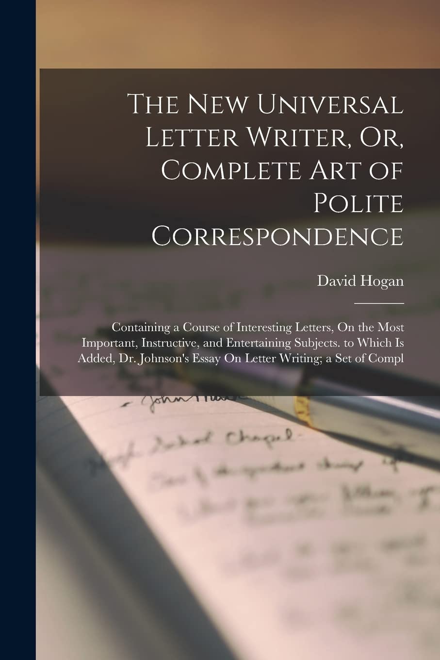 The New Universal Letter Writer, Or, Complete Art of Polite