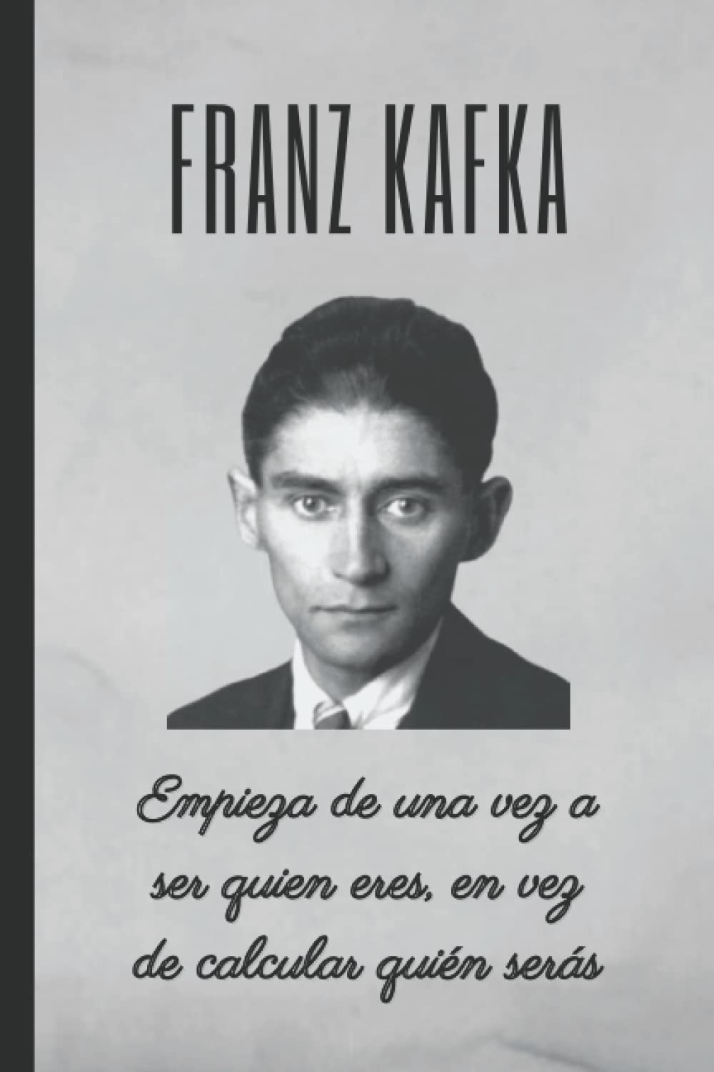FRANZ KAFKA Empieza de una vez a ser quien eres, en vez de calcular