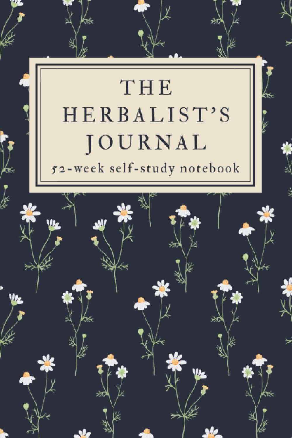 The Herbalist's Journal A 52Week Herbalism SelfStudy Workbook with
