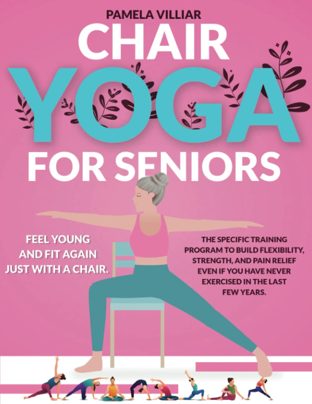 CHAIR YOGA FOR SENIORS Feel Young and Fit Again Just With a Chair.The