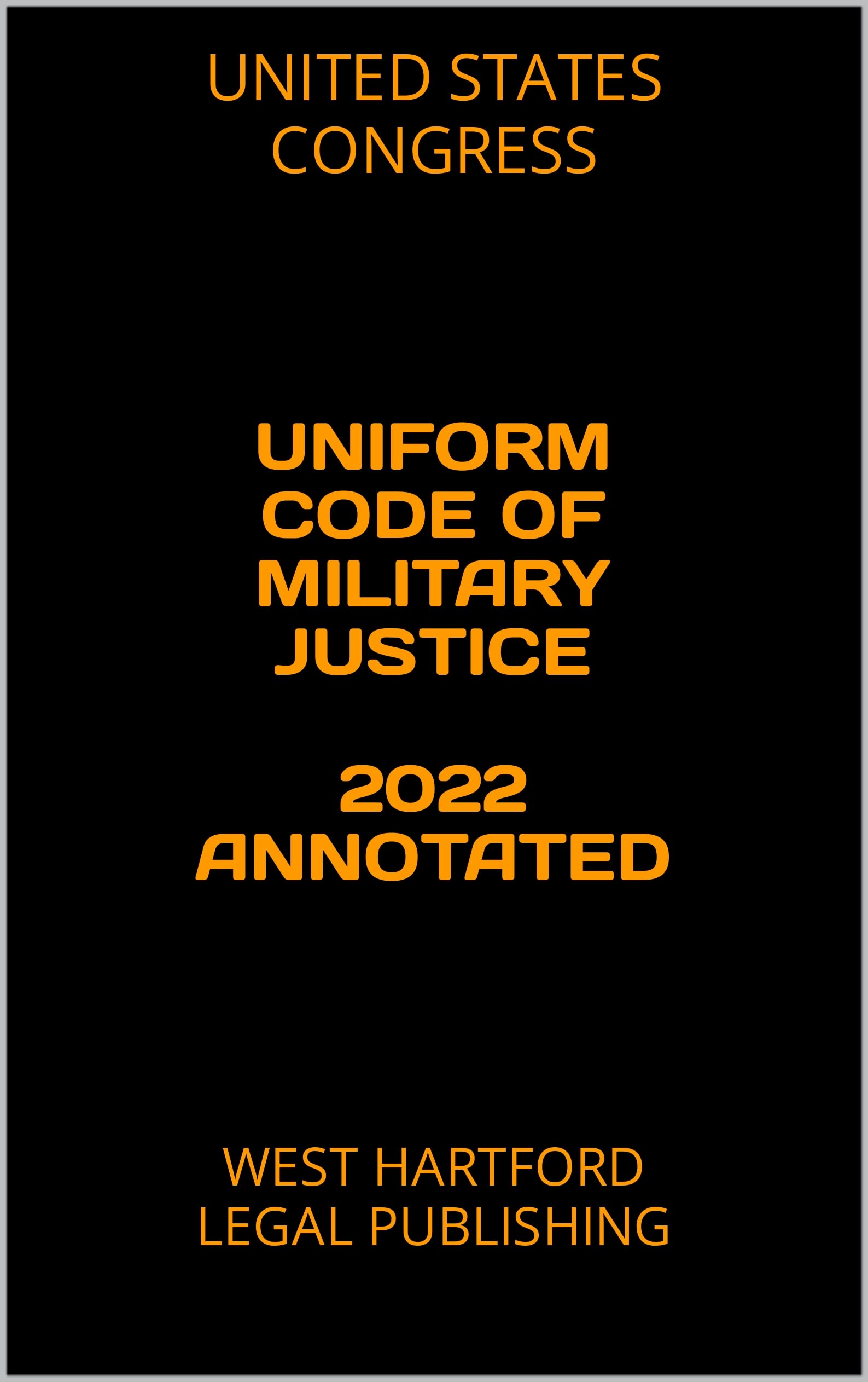 UNIFORM CODE OF MILITARY JUSTICE 2022 ANNOTATED WEST HARTFORD LEGAL