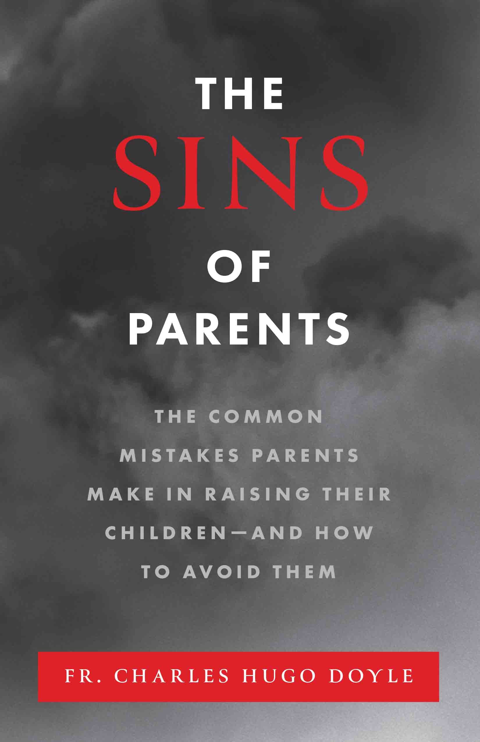 The Sins of Parents : The Common Mistakes Parents Make in Raising Their Children – and How to Avoid Them