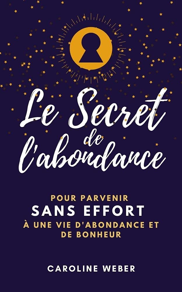 Le Secret de l’Abondance Comment parvenir sans effort à une vie d