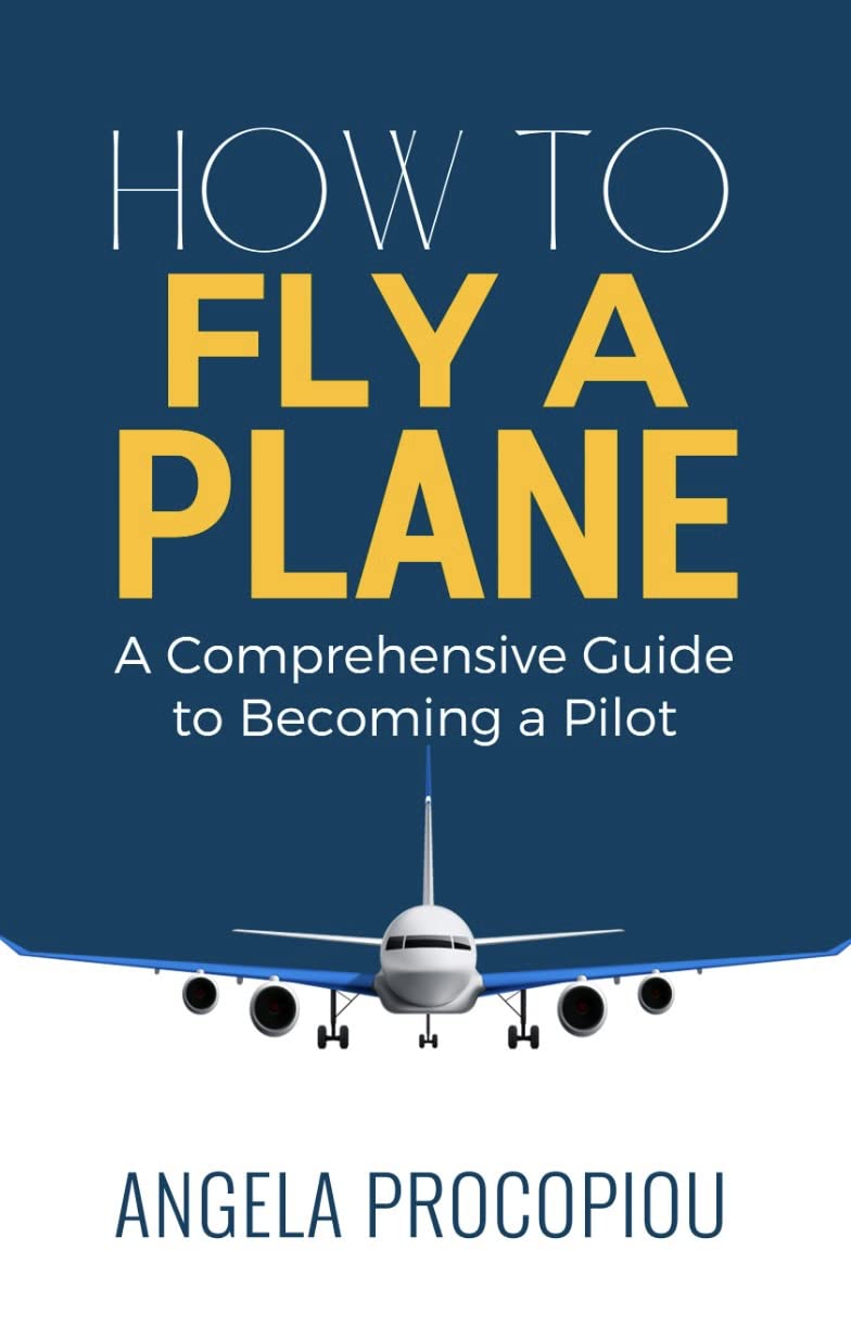 How To Fly a Plane A Comprehensive Guide to a Pilot by Angela Procopiou Goodreads
