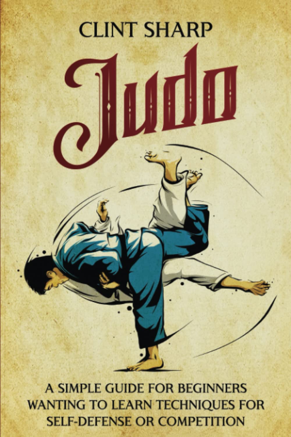 Judo A Simple Guide for Beginners Wanting to Learn Techniques for Self