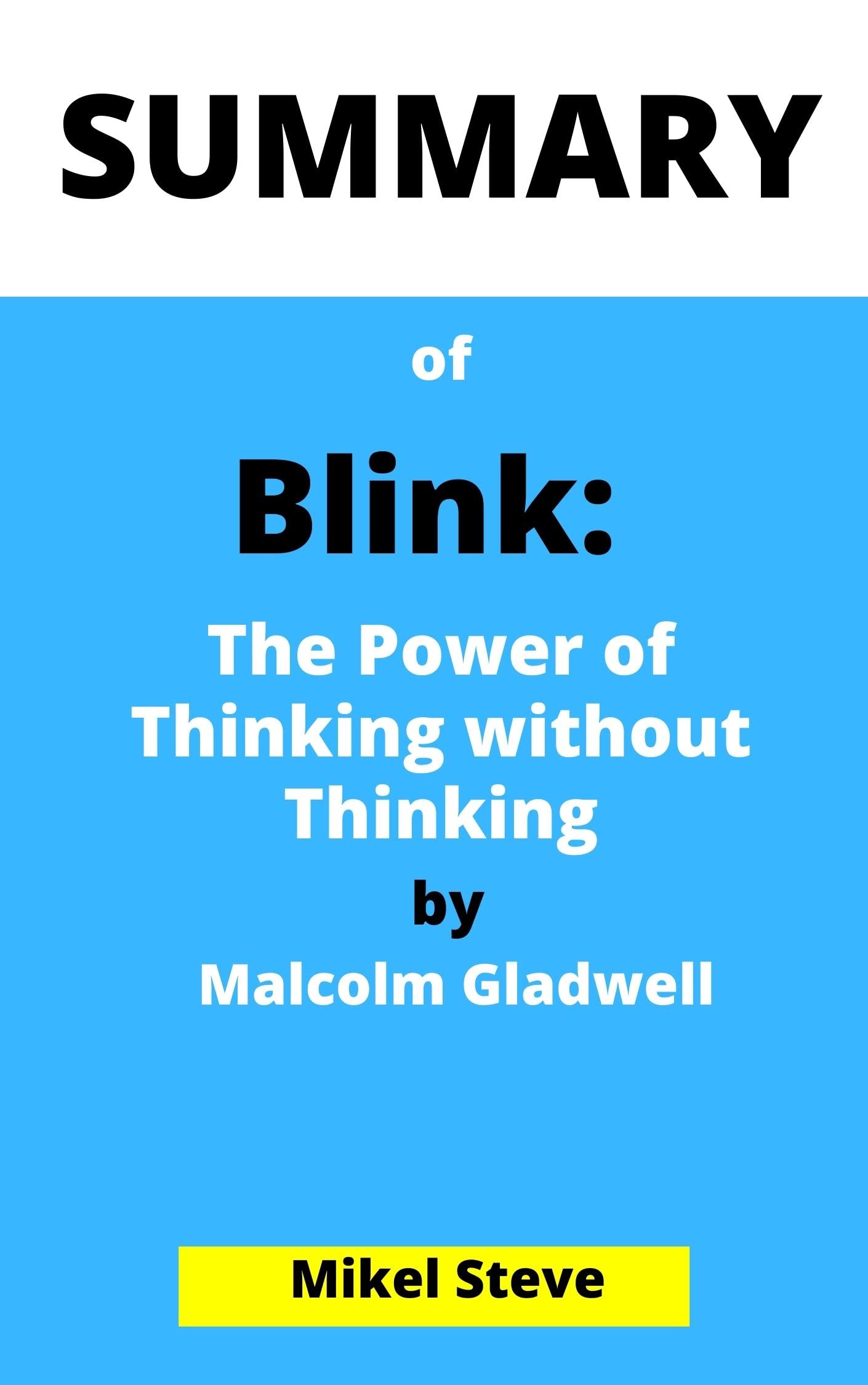 SUMMARY OF Blink The Power of Thinking without Thinking By Malcolm Gladwell by Mikel Steve
