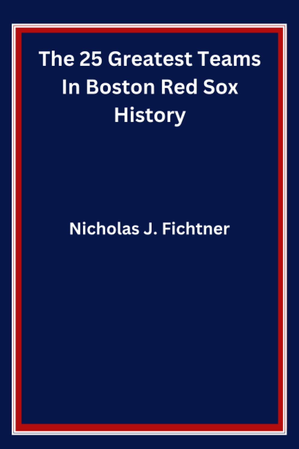 the-25-greatest-teams-in-boston-red-sox-history-by-nicholas-j-fichtner