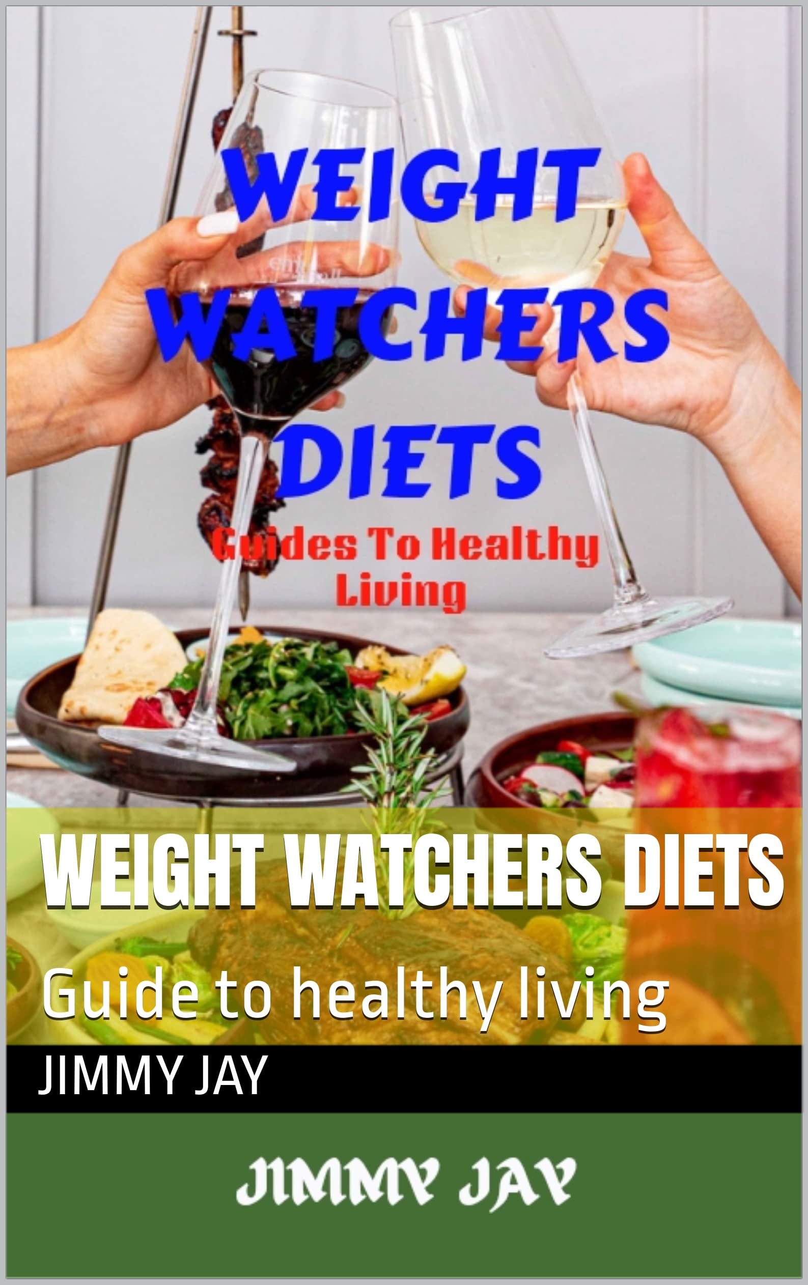Weight watchers diets Guide to healthy living by Jimmy Jay