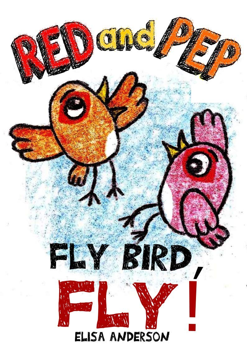 Red and Pep - Fly Bird, Fly! - A bedtime short story for Kids Ages 3-5 years and above about dealing with bullying : A lovely read aloud book for kids ... giving up with a moral lesson