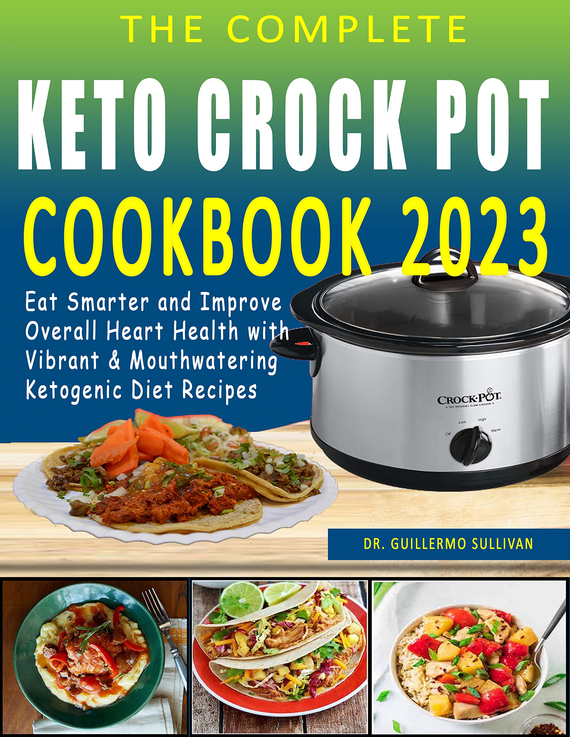 The Complete Keto Crock Pot Cookbook 2023 Eat Smarter and Improve
