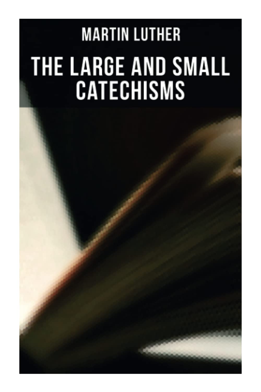 The Large and Small Catechisms: Canonical Reviews on The Ten ...