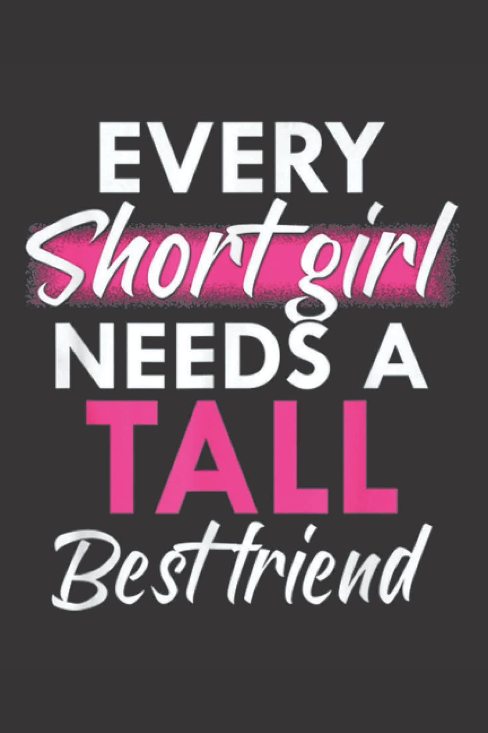 Every tall girl need a short best friend Funny Best Friend BFF Women